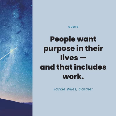 People want purpose in their lives - and that includes work. Jackie Wiles, Gartner